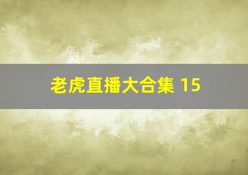 老虎直播大合集 15